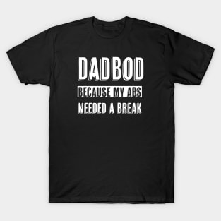 Dad Bod Because My Abs Needed a Break T-Shirt